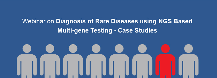 Webinar on Diagnosis of Rare Diseases using NGS Based Multi-gene Testing- Case studies